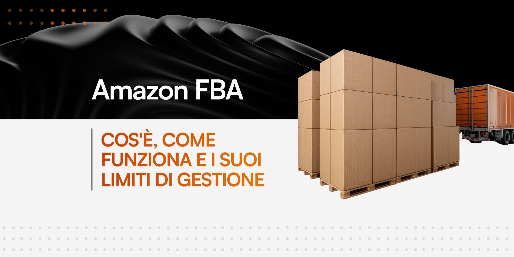 Banner Amazon FBA con pile di pacchi su pallet, un camion merci e il testo: 'Amazon FBA: Cos'è, come funziona e i suoi limiti di gestione'.