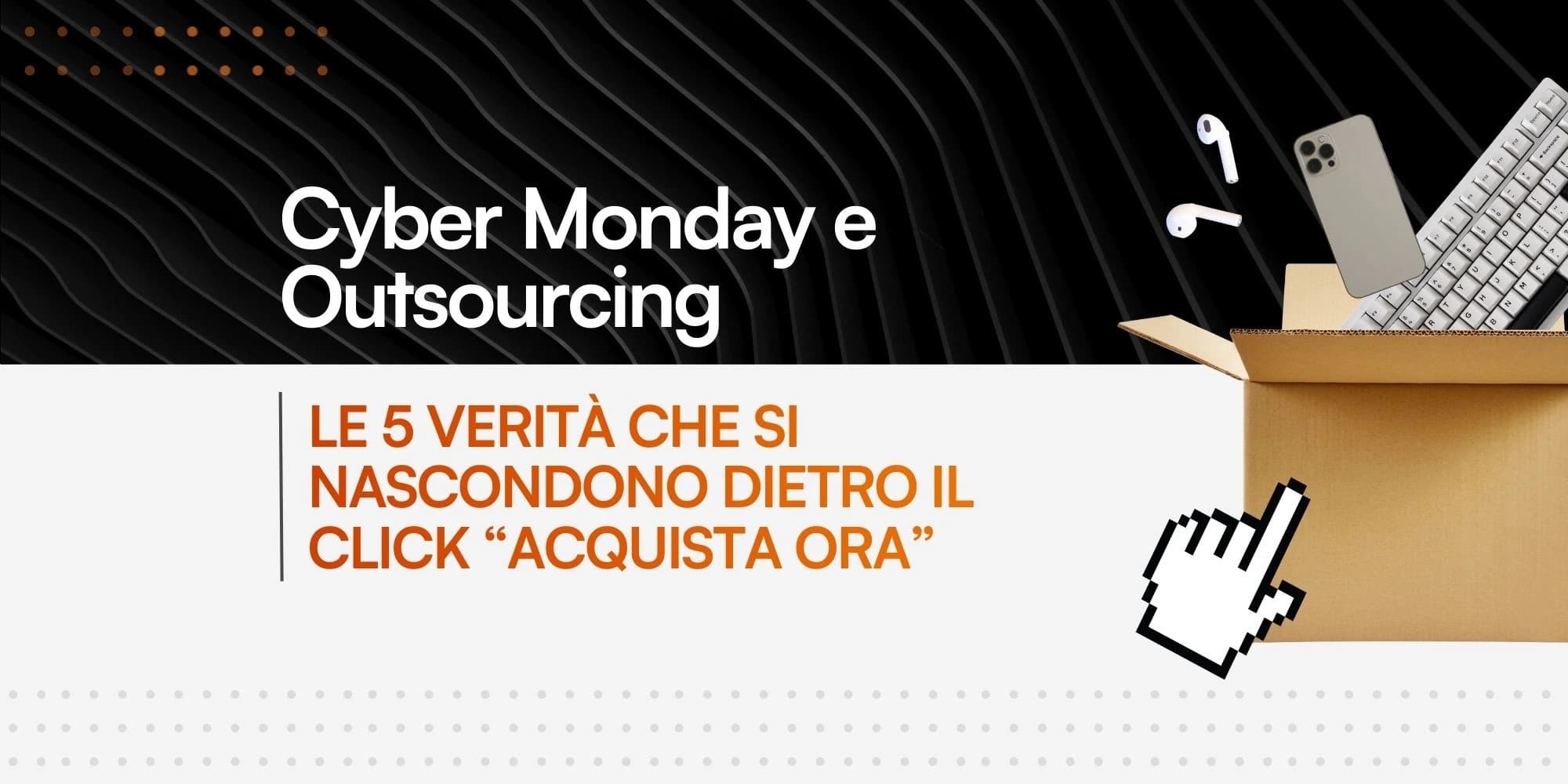 Scatola aperta da cui escono auricolari, tastiera e smartphone, con un cursore sopra la scatola che indica lo shopping online. L’immagine rappresenta lo shopping del Cyber Monday.