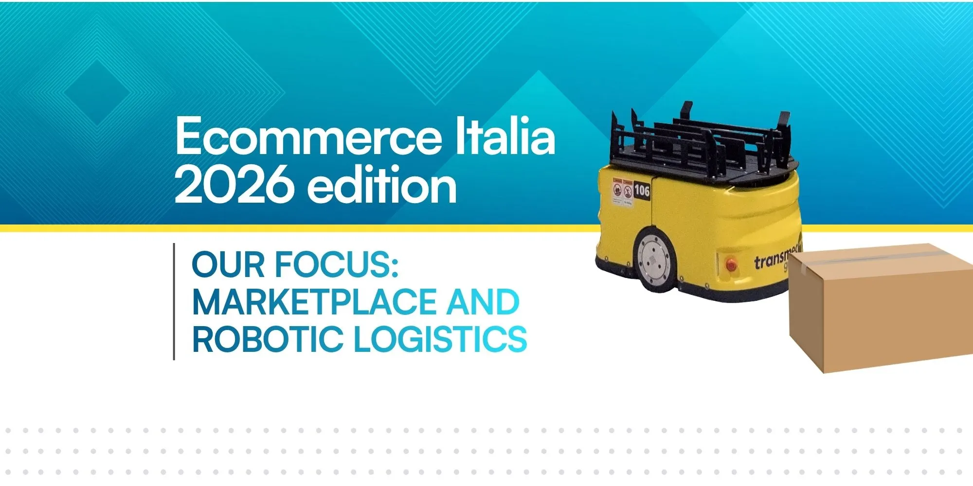 Promotional graphic for "Ecommerce Italia 2026" titled "Our Focus: Marketplace and Robotic Logistics." The image features a yellow autonomous mobile robot (AMR) next to a cardboard box on a modern blue and white background.