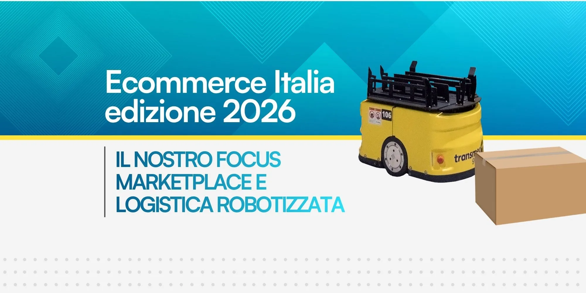 "Ecommerce Italia 2026 - Il nostro focus: Marketplace e logistica robotizzata", con robot logistico giallo e scatola di cartone.