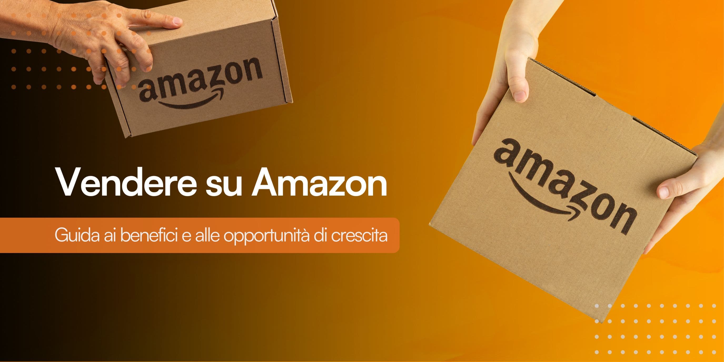 Immagine che rappresenta le vendite su Amazon con delle mani che sorreggono degli scatoloni di Amazon