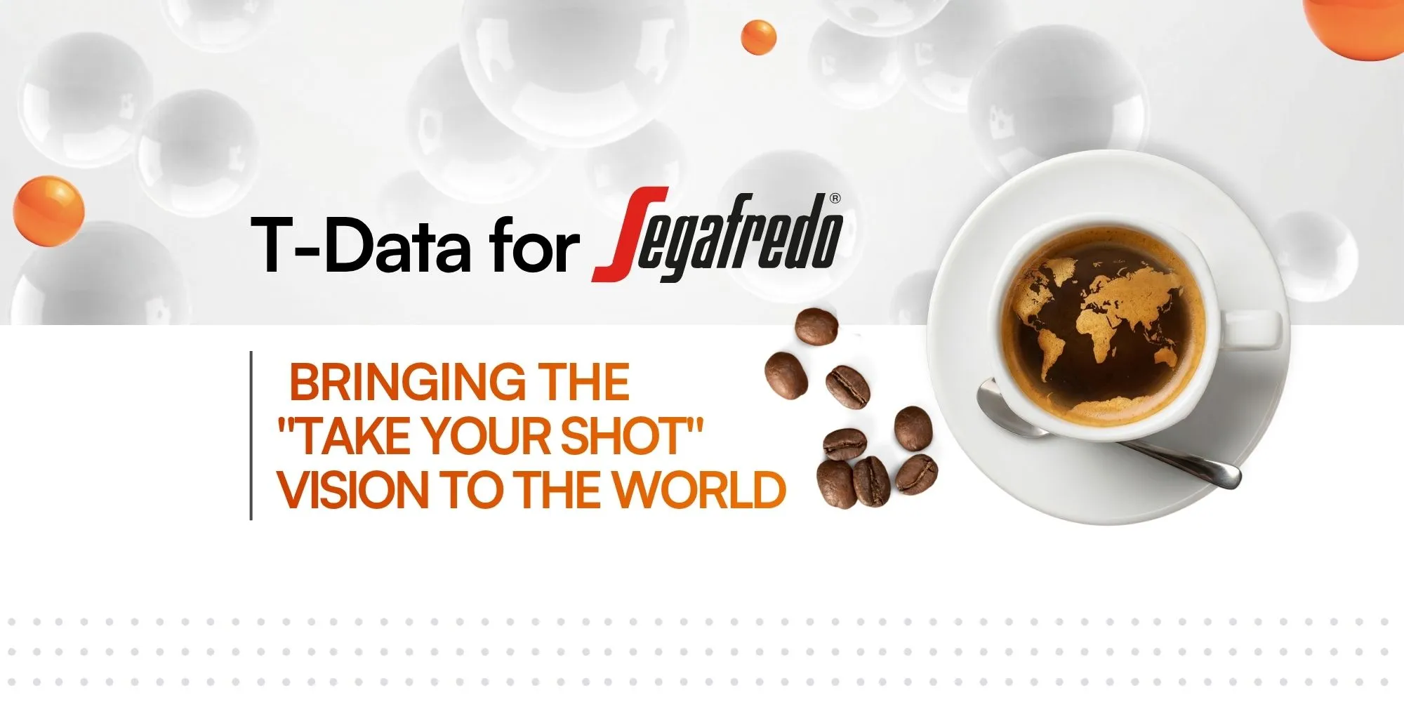 Banner reading "T-Data for Segafredo: BRINGING THE 'TAKE YOUR SHOT' VISION TO THE WORLD" next to an espresso cup with crema shaped like a world map.