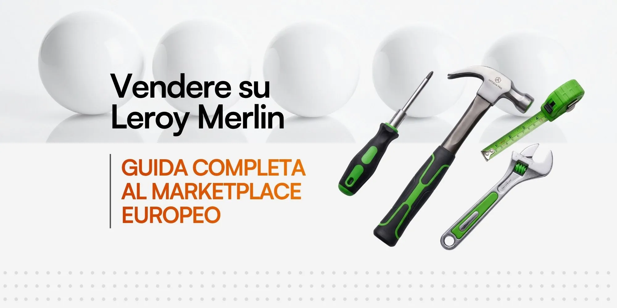 Banner con testo: "Vendere su Leroy Merlin - GUIDA COMPLETA AL MARKETPLACE EUROPEO". Immagine accompagnata da utensili da lavoro come martello e cacciavite con dettagli verdi.
