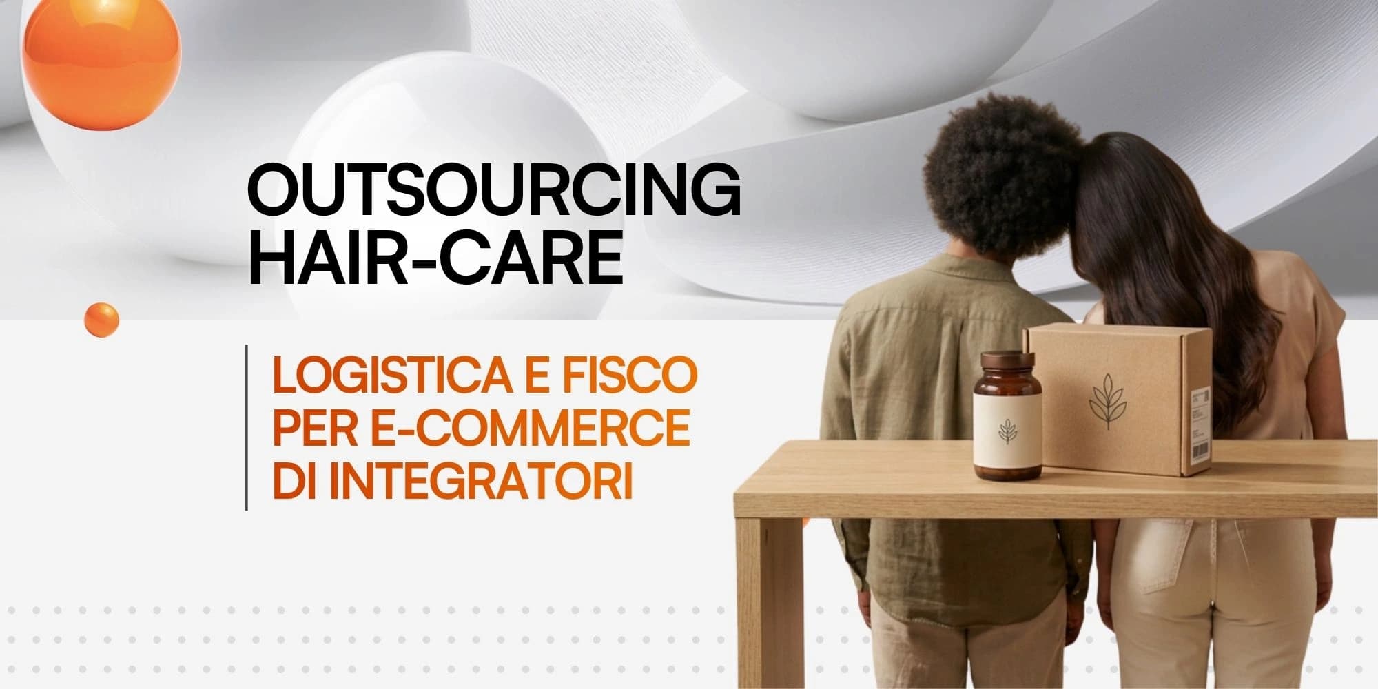 Banner promozionale con testo "Outsourcing Hair-care - Logistica e fisco per e-commerce di integratori". Sulla destra, due persone di spalle affiancate a un tavolo su cui sono appoggiati una scatola di cartone e un flacone.